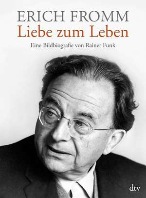 Erich Fromm - Liebe zum Leben de Rainer Funk