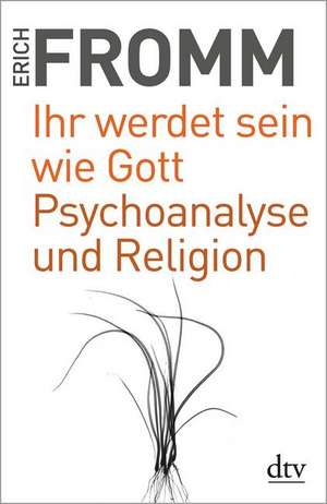 Ihr werdet sein wie Gott Psychoanalyse und Religion de Erich Fromm