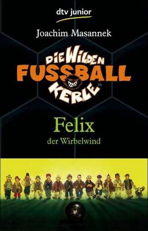 Die Wilden Fussballkerle 02. Felix der Wirbelwind de Joachim Masannek