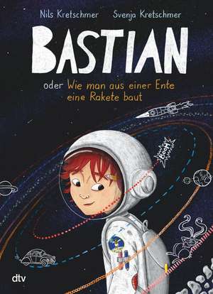 Bastian oder Wie man aus einer Ente eine Rakete baut de Nils Kretschmer