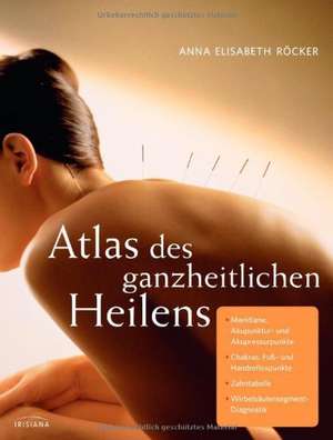 Atlas des ganzheitlichen Heilens de Anna Elisabeth Röcker