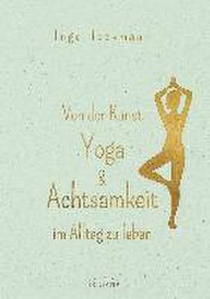 Von der Kunst, Yoga & Achtsamkeit im Alltag zu leben de Inga Heckmann