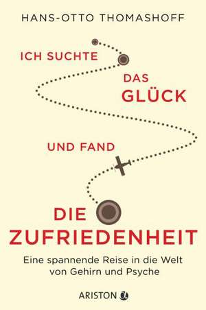 Ich suchte das Glück und fand die Zufriedenheit de Hans-Otto Thomashoff