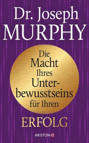 Die Macht Ihres Unterbewusstseins für Ihren Erfolg de Joseph Murphy