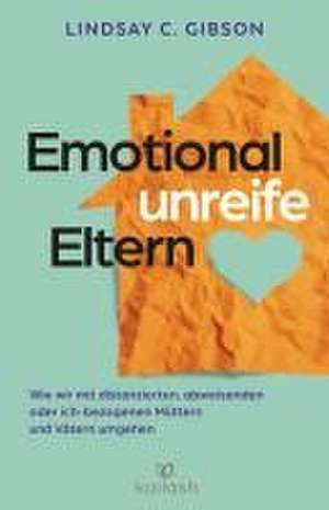 Emotional unreife Eltern de Lindsay C. Gibson