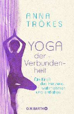 Yoga der Verbundenheit de Anna Trökes