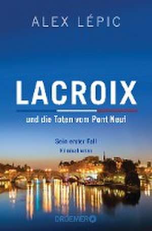 Lacroix und die Toten vom Pont Neuf: Sein erster Fall de Alex Lépic