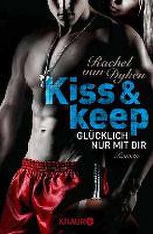 Kiss and keep - Glücklich nur mit dir de Rachel van Dyken