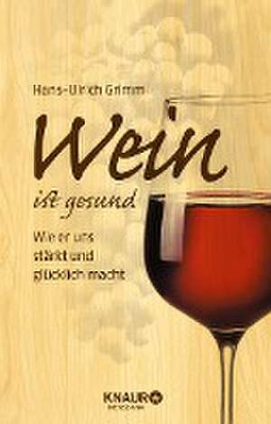 Wein ist gesund de Hans-Ulrich Grimm