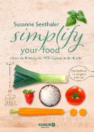 Simplify your food de Susanne Seethaler