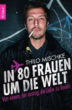 In 80 Frauen um die Welt de Thilo Mischke