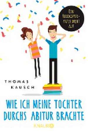 Wie ich meine Tochter durchs Abitur brachte de Thomas Kausch