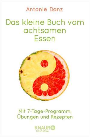 Das kleine Buch vom achtsamen Essen de Antonie Danz