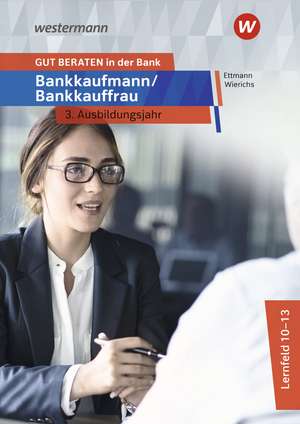 GUT BERATEN in der Bank. Bankkaufmann / Bankkauffrau 3. Ausbildungsjahr: Schulbuch de Günter Wierichs