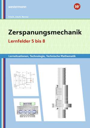 Zerspanungsmechanik Lernsituationen, Technologie, Technische Mathematik. Lernfelder 5-8 de Erwin Lösch