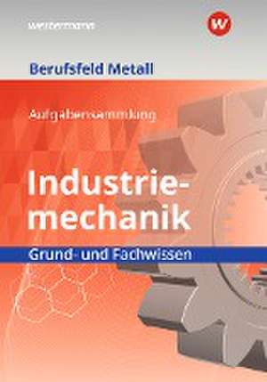 Berufsfeld Metall - Industriemechanik. Grund- und Fachwissen: Aufgabensammlung de Walter Quadflieg