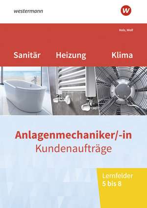 Anlagenmechaniker/-in Sanitär-, Heizungs- und Klimatechnik. Kundenaufträge Lernfelder 5-8: Arbeitsheft de Thomas Wolf