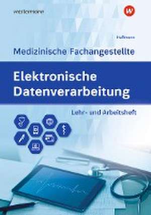 Elektronische Datenverarbeitung - Medizinische Fachangestellte. Lehr- und Arbeitsheft de Uwe Hoffmann