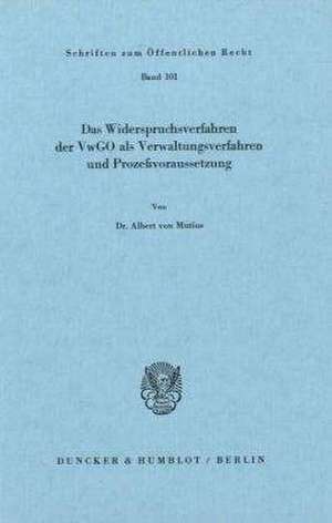 Das Widerspruchsverfahren der VWGO als Verwaltungsverfahren und Prozeßvoraussetzung de Albert von Mutius