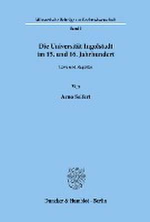 Die Universität Ingolstadt im 15. und 16. Jahrhundert. de Arno Seifert