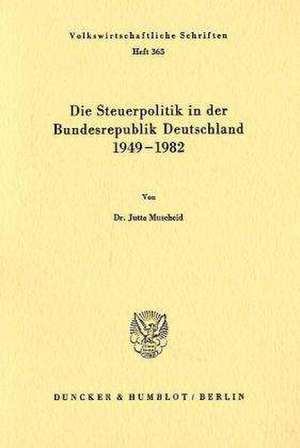 Die Steuerpolitik in der Bundesrepublik Deutschland 1949 - 1982. de Jutta Muscheid