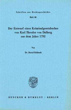 Der Entwurf eines Kriminalgesetzbuches von Karl Theodor von Dalberg aus dem Jahre 1792. de Bernd Rehbach