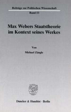 Max Webers Staatstheorie im Kontext seines Werkes de Michael Zängle