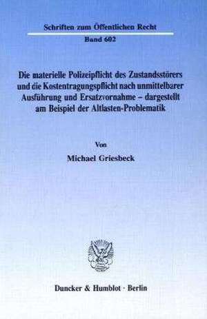 Die materielle Polizeipflicht des Zustandsstörers und die Kostentragungspflicht nach unmittelbarer Ausführung und Ersatzvornahme de Michael Griesbeck