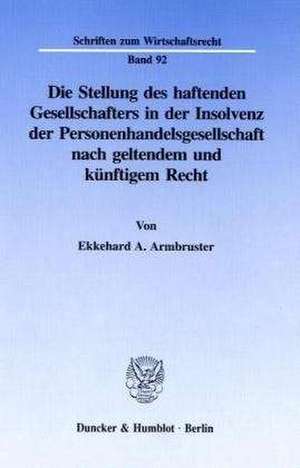 Die Stellung des haftenden Gesellschafters in der Insolvenz der Personenhandelsgesellschaft nach geltendem und künftigem Recht de Ekkehard A. Armbruster