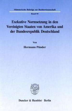 Exekutive Normsetzung in den Vereinigten Staaten von Amerika und der Bundesrepublik Deutschland de Hermann Pünder