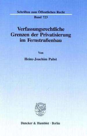 Verfassungsrechtliche Grenzen der Privatisierung im Fernstraßenbau. de Heinz-Joachim Pabst