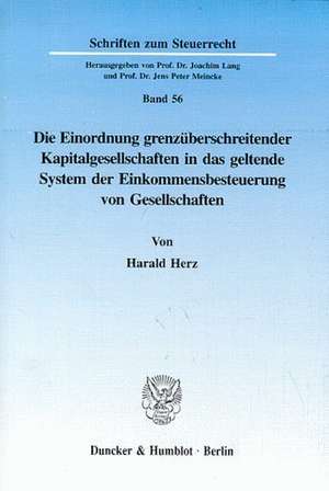 Die Einordnung grenzüberschreitender Kapitalgesellschaften in das geltende System der Einkommensbesteuerung von Gesellschaften de Harald Herz