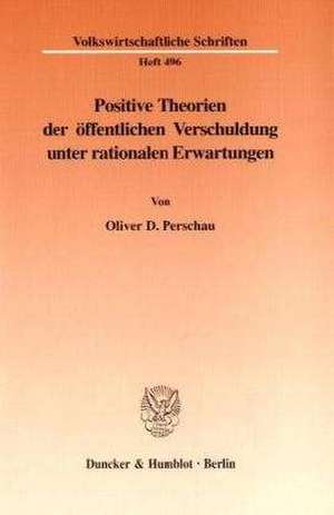 Positive Theorien der öffentlichen Verschuldung unter rationalen Erwartungen. de Oliver D. Perschau