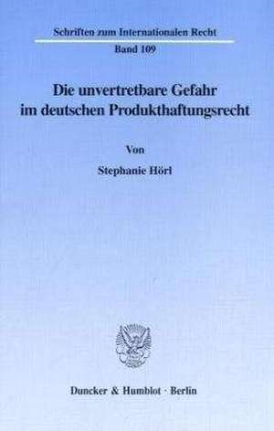 Die unvertretbare Gefahr im deutschen Produkthaftungsrecht. de Stephanie Hörl