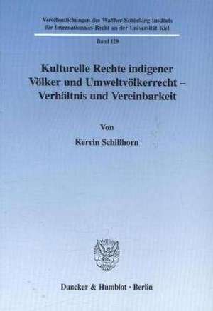 Kulturelle Rechte indigener Völker und Umweltvölkerrecht - Verhältnis und Vereinbarkeit. de Kerrin Schillhorn