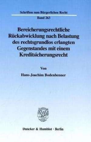 Bereicherungsrechtliche Rückabwicklung nach Belastung des rechtsgrundlos erlangten Gegenstandes mit einem Kreditsicherungsrecht. de Hans-Joachim Bodenbenner