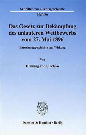 Das Gesetz zur Bekämpfung des unlauteren Wettbewerbs vom 27. Mai 1896 de Henning von Stechow