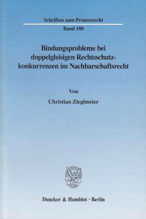 Bindungsprobleme bei doppelgleisigen Rechtsschutzkonkurrenzen im Nachbarschaftsrecht de Christian Zieglmeier