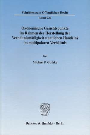 Ökonomische Gesichtspunkte im Rahmen der Herstellung der Verhältnismäßigkeit staatlichen Handelns im multipolaren Verhältnis. de Michael P. Guthke