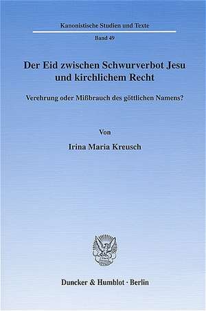 Der Eid zwischen Schwurverbot Jesu und kirchlichem Recht de Irina Maria Kreusch