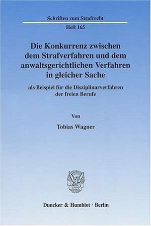 Die Konkurrenz zwischen dem Strafverfahren und dem anwaltsgerichtlichem Verfahren in gleicher Sache de Tobias Wagner