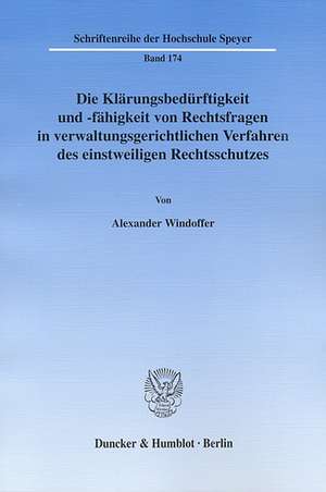 Die Klärungsbedürftigkeit und -fähigkeit von Rechtsfragen in verwaltungsgerichtlichen Verfahren des einstweiligen Rechtsschutzes de Alexander Windoffer