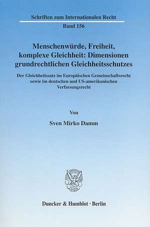 Menschenwürde, Freiheit, komplexe Gleichheit: Dimensionen grundrechtlichen Gleichheitsschutzes de Sven Mirko Damm