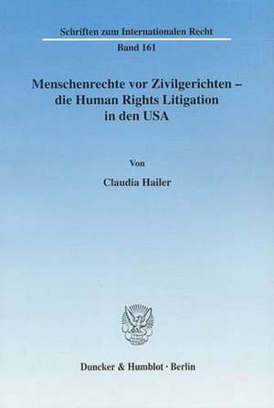 Menschenrechte vor Zivilgerichten - die Human Rights Litigation in den USA de Claudia Hailer