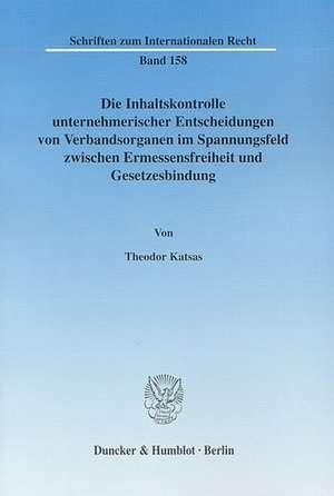 Die Inhaltskontrolle unternehmerischer Entscheidungen von Verbandsorganen im Spannungsfeld zwischen Ermessensfreiheit und Gesetzesbindung. de Theodor Katsas