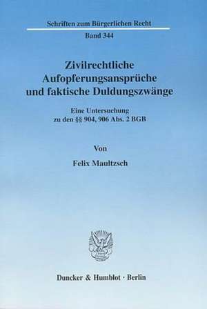 Zivilrechtliche Aufopferungsansprüche und faktische Duldungszwänge de Felix Maultzsch