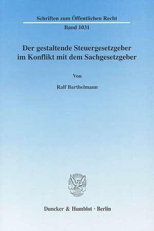 Der gestaltende Steuergesetzgeber im Konflikt mit dem Sachgesetzgeber de Ralf Barthelmann