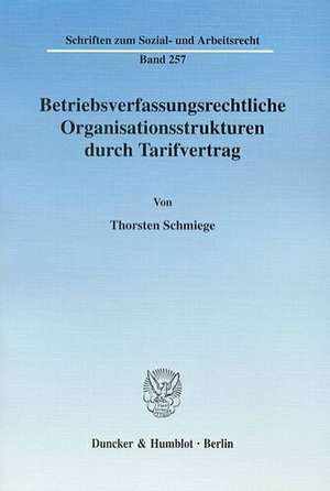 Betriebsverfassungsrechtliche Organisationsstrukturen durch Tarifvertrag de Thorsten Schmiege