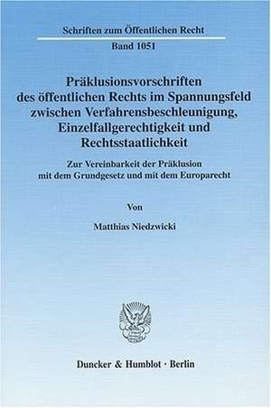 Präklusionsvorschriften des öffentlichen Rechts im Spannungsfeld zwischen Verfahrensbeschleunigung, Einzelfallgerechtigkeit und Rechtsstaatlichkeit de Matthias Niedzwicki