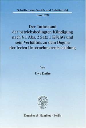 Der Tatbestand der betriebsbedingten Kündigung nach § 1 Abs. 2 Satz 1 KSchG und sein Verhältnis zu dem Dogma der freien Unternehmerentscheidung de Uwe Dathe